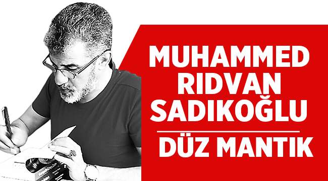Muhammed Rıdvan Sadıkoğlu yazdı: Düz mantık! 