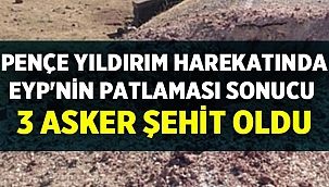 Pençe-Yıldırım Harekatında EYP Patladı, 3 askerimiz şehit oldu