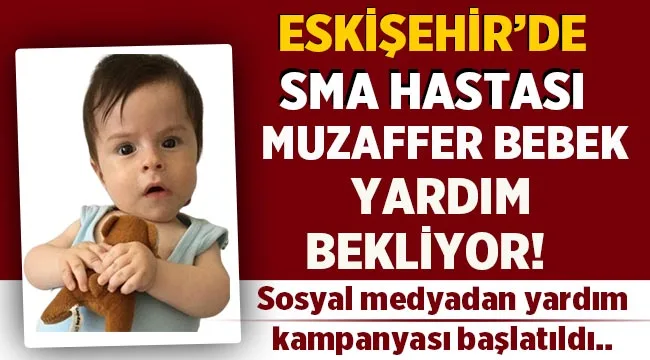 SMA hastası Muzaffer Bebek yardım eli bekliyor! 