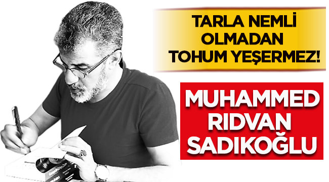 Tarla nemli olmadan tohum yeşermez!