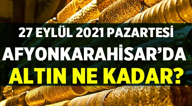 27 Eylül 2021 Afyon'da altın fiyatları