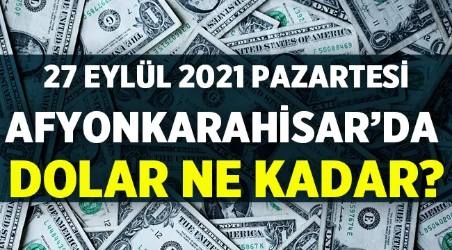 27 Eylül 2021 Afyon'da dolar fiyatları