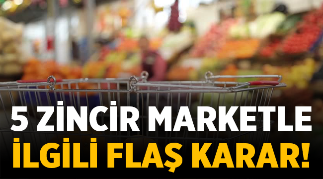 5 zincir marketle alakalı flaş bir karar alındı