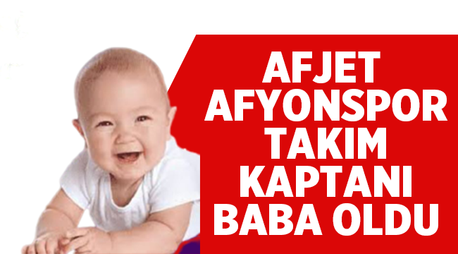 Afjet Afyonspor takım kaptanı Nazmi Candoğan baba oldu