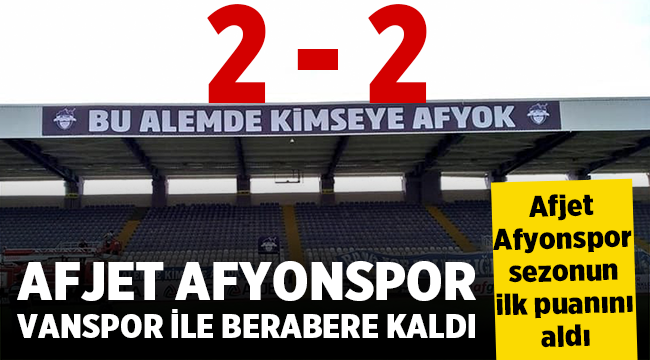 Afjet Afyonspor - Van Spor maçında kazanan yok! 2-2 