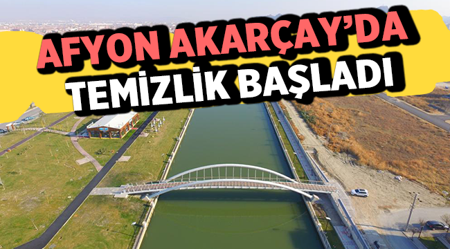 Afyon Akarçay'da temizlik başladı!