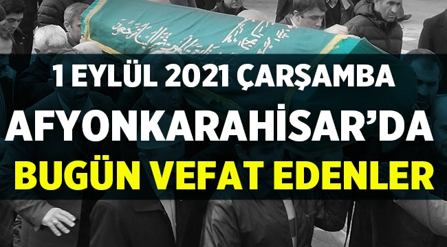 Afyon Cenaze İlanları: 1 Eylül 2021 Çarşamba