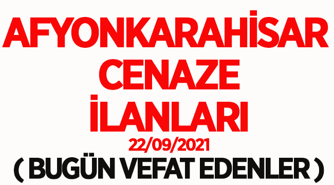 Afyon Cenaze İlanları: 22 Eylül 2021