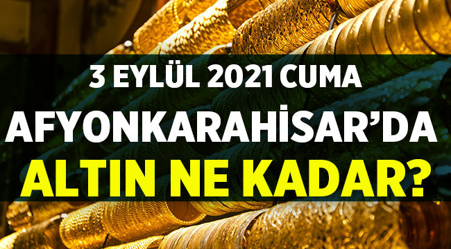 Afyon'da Altın Fiyatları ( 3 Eylül 2021 ) 