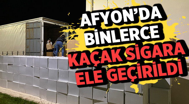 Afyon'da binlerce paket kaçak sigara ele geçirildi