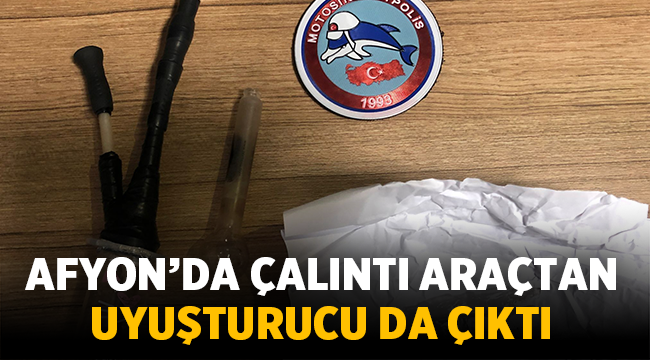 Afyon'da çalıntı araçtan uyuşturucuda çıktı!