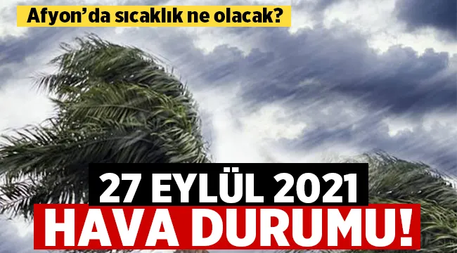 Afyon'da Hava Durumu: 27 Eylül 2021 Pazartesi