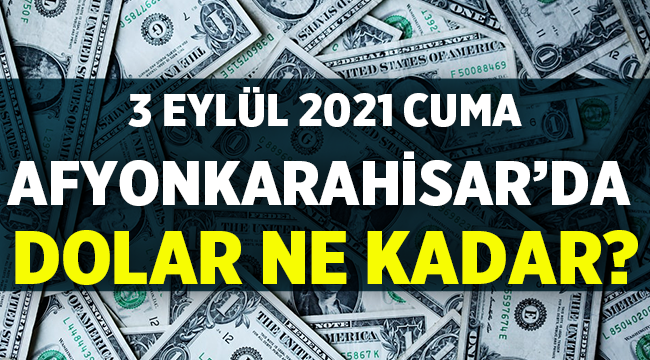 Afyon Dolar Fiyatları ( 3 Eylül 2021 ) 