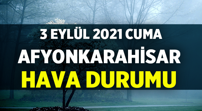 Afyon Hava Durumu: 3 Eylül 2021 Cuma 