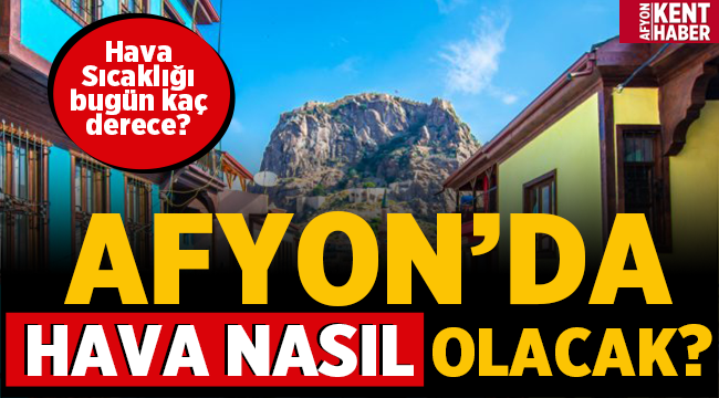 Afyon Hava Durumu: Bugün hava kaç derece olacak?