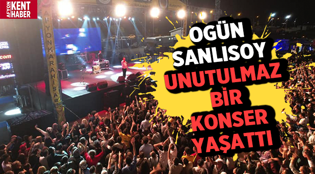 Afyonkarahisar Ogün Sanlısoy konseri İle coştu! 