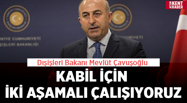 Dışişleri Bakanı Çavuşoğlu: Kabil Havaalanı için birlikte çalışıyoruz