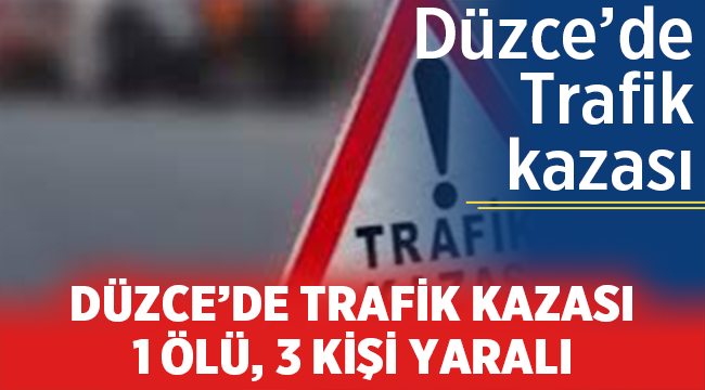 Düzce'de trafik kazası: 1 ölü, 3 yaralı! 