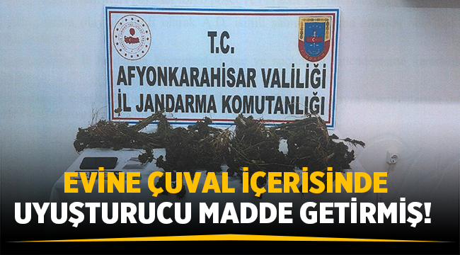 Evine çuval içerisinde uyuşturucu madde getirmiş! 