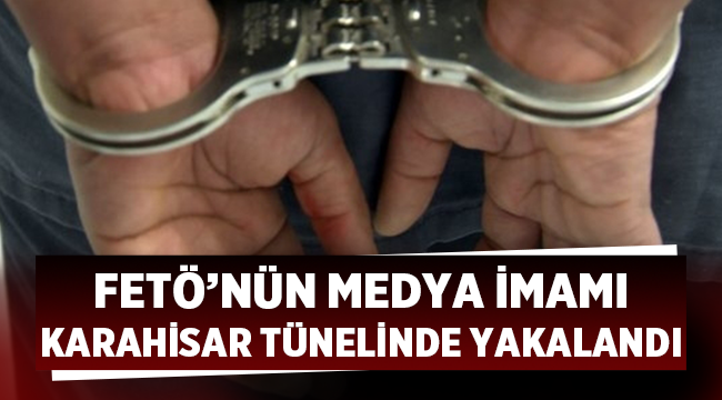 FETÖ'nün Medya İmamı Karahisar tünelinde yakalandı!