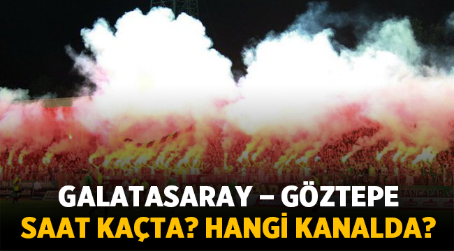 Galatasaray - Göztepe maçı saat kaçta, hangi kanalda?