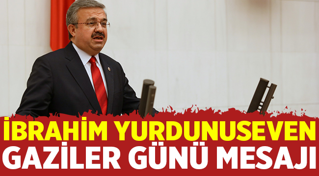 İbrahim Yurdunuseven Gaziler Günü mesajı yayımladı