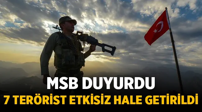 Milli Savunma Bakanlığı: 7 Terörist etkisiz hale getirildi