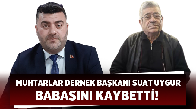 Muhtarın Acı Günü: Suat Uygur Babasını Kaybetti