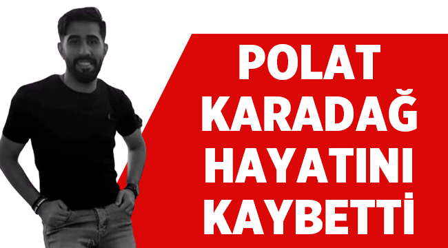 Polat Karadağ Murat Nehri'nde boğularak vefat etti! 