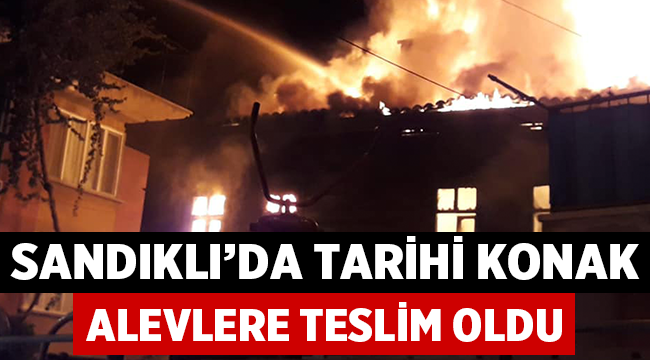 Sandıklı'da hüzünlü bir sabah: Tarihi konak yandı! 