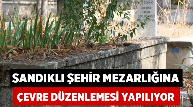Sandıklı Şehir Mezarlığına bakım ve onarım yapılıyor! 