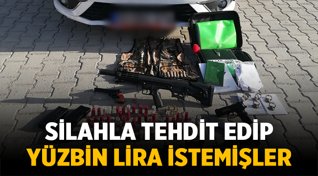 Silahla tehdit edip para isteyen şahıslar yakalandı! 