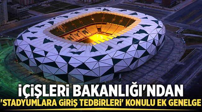 Stadyumlara Giriş Tedbirleri ek genelgesi yayımlandı