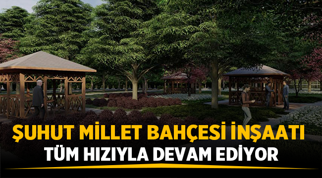 Şuhut Millet Bahçesi inşaatı tüm hızıyla devam ediyor