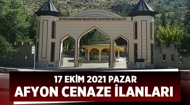17 Ekim 2021 Pazar Afyon Cenaze İlanları