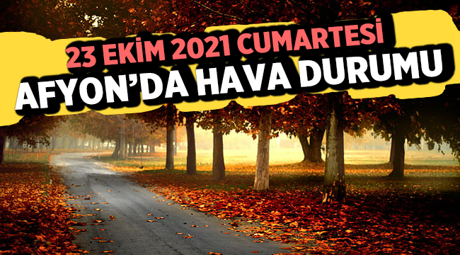 23 Ekim 2021 Cumartesi Afyon'da Hava Durumu