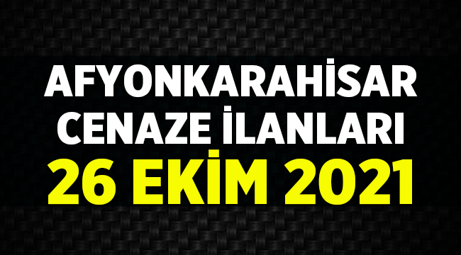 26 Ekim 2021 Afyon Cenaze İlanları