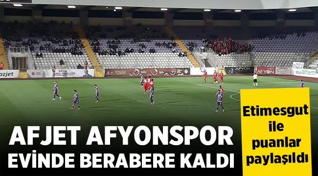 Afjet Afyonspor, Etimesgut ile berabere kaldı 1-1