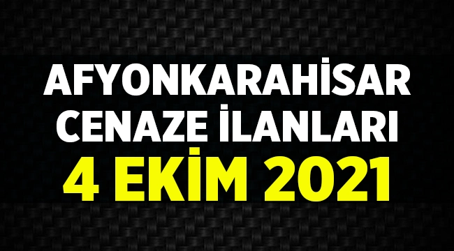 afyon cenaze ilanlari 4 ekim 2021 vefatlarimiz afyon haber