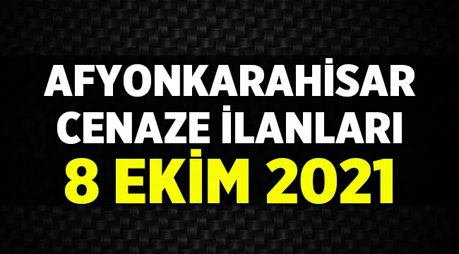 Afyon Cenaze İlanları: 8 Ekim 2021 Cuma