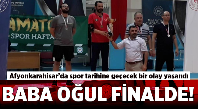 Afyon'da spor tarihine geçecek bir olay yaşandı: Baba oğul finalde! 
