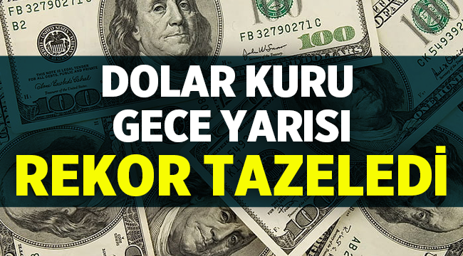 Dolar kuru gece yarısı rekor tazeledi! 