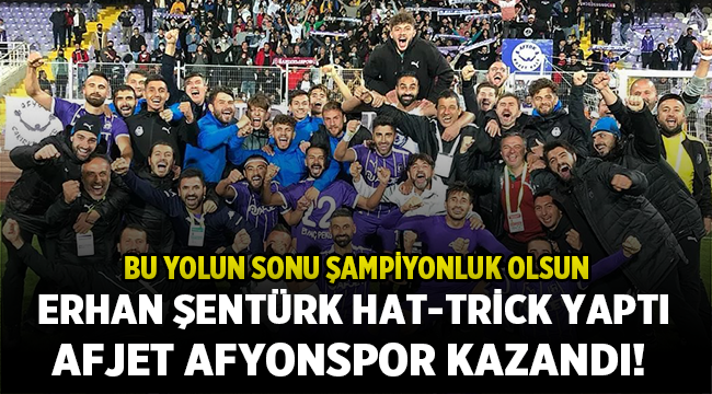 Erhan Şentürk hat-trick yaptı, Afjet Afyonspor kazandı! 