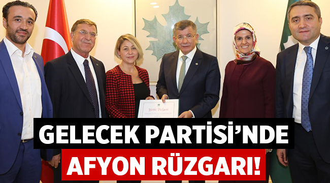Gelecek Partisi'nde Afyon rüzgarı!
