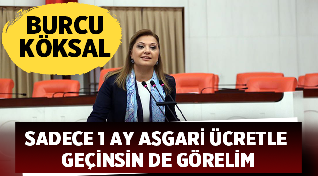 Köksal: Özkaya,sadece 1 ay asgari ücretle geçinsin de görelim!
