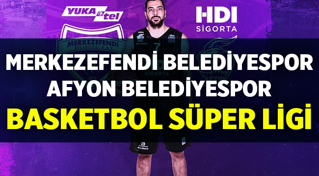 Merkezefendi Belediyesi Basket-Afyon Belediyespor maçı hangi kanalda!