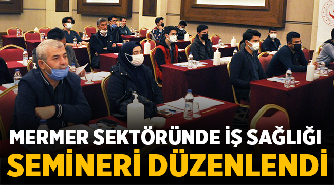 Mermer sektöründe iş sağlığı semineri düzenlendi