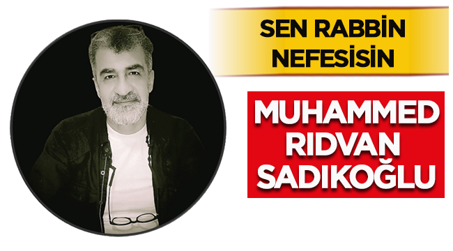 Muhammed Rıdvan Sadıkoğlu: Sen Rabbin Nefesisin! 