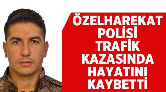 Polis Memuru Bedrettin Tok trafik kazasında hayatını kaybetti!