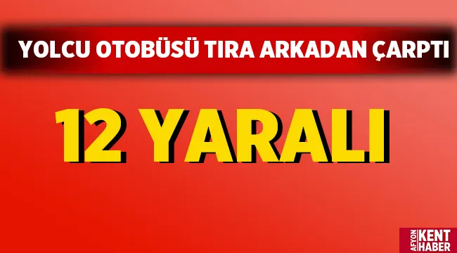 Sandıklı'da otobüs tıra çarptı: 12 yaralı